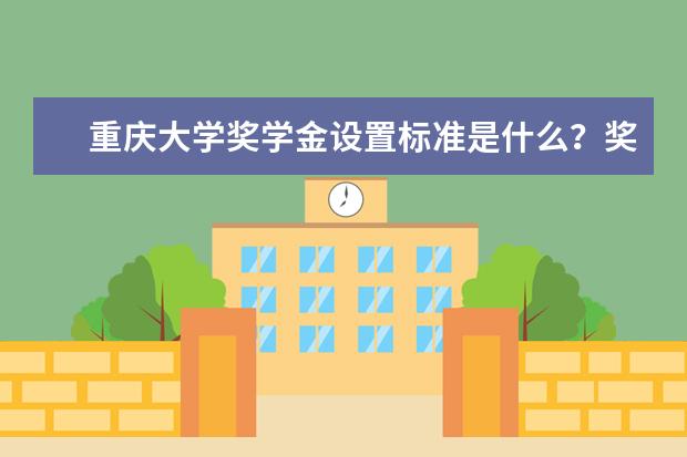 重庆大学奖学金设置标准是什么?奖学金多少钱?