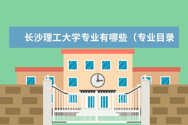 长沙理工大学专业有哪些（专业目录一览表）