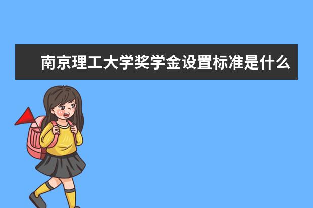 南京理工大学奖学金设置标准是什么？奖学金多少钱？