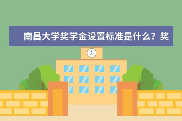 南昌大学奖学金设置标准是什么?奖学金多少钱?