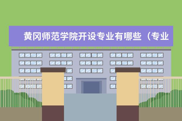 黄冈师范学院专业有哪些 黄冈师范学院专业设置