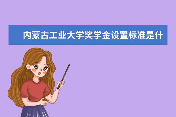 内蒙古工业大学奖学金设置标准是什么？奖学金多少钱？