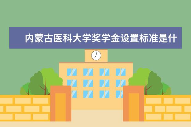 内蒙古医科大学奖学金设置标准是什么?奖学金多少钱?