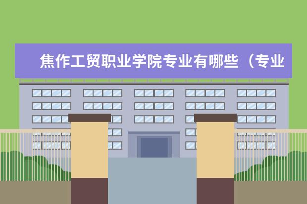 焦作工贸职业学院专业有哪些（专业目录一览表）