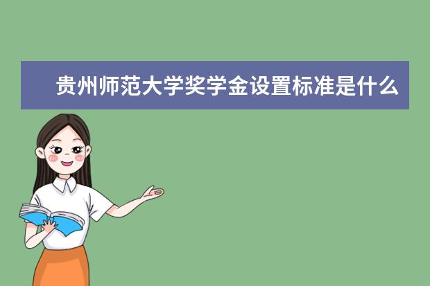 贵州师范大学奖学金设置标准是什么？奖学金多少钱？