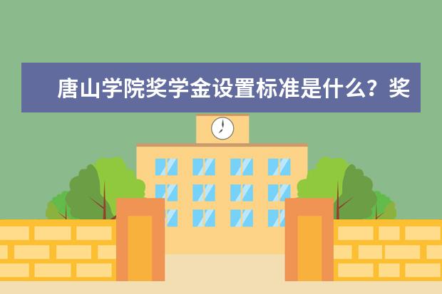 唐山学院奖学金设置标准是什么？奖学金多少钱？