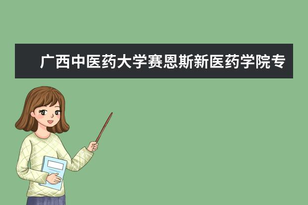 广西中医药大学赛恩斯新医药学院专业有哪些（专业目录一览表）