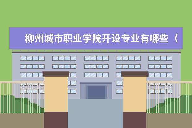 柳州城市职业学院专业有哪些 柳州城市职业学院专业设置