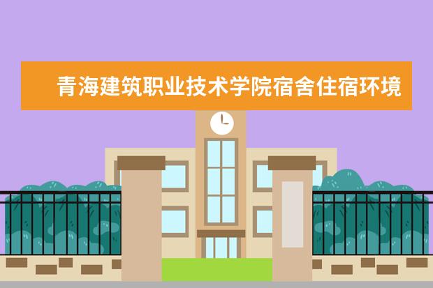 青海建筑职业技术学院有哪些院系 青海建筑职业技术学院院系分布情况