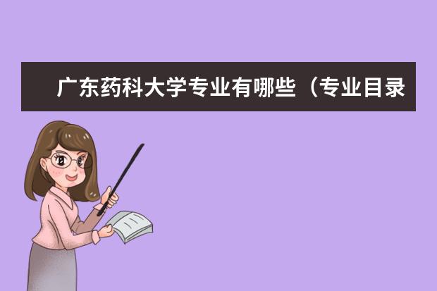 广东药科大学专业有哪些 广东药科大学专业设置