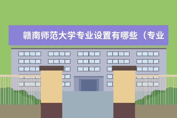 赣南师范大学专业有哪些 赣南师范大学专业设置