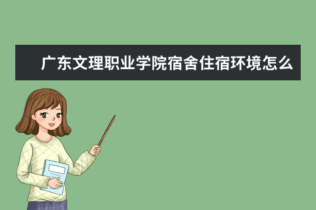 广东文理职业学院宿舍住宿环境怎么样 宿舍生活条件如何