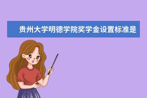 贵州大学明德学院奖学金设置标准是什么？奖学金多少钱？