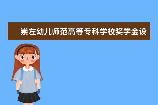 崇左幼儿师范高等专科学校奖学金设置标准是什么？奖学金多少钱？