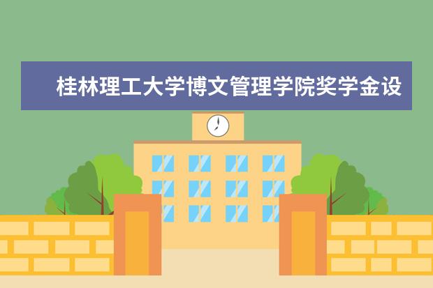 桂林理工大学博文管理学院奖学金设置标准是什么？奖学金多少钱？