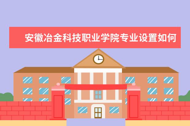 安徽冶金科技职业学院是什么类型大学 安徽冶金科技职业学院学校介绍