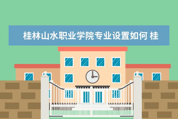 桂林山水职业学院学费多少一年 桂林山水职业学院收费高吗