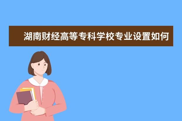 湖南财经高等专科学校学费多少一年 湖南财经高等专科学校收费高吗