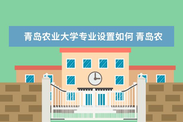 青岛农业大学师资力量好不好 青岛农业大学教师配备情况介绍