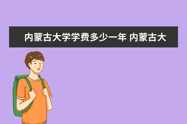 内蒙古大学学费多少一年 内蒙古大学收费高吗