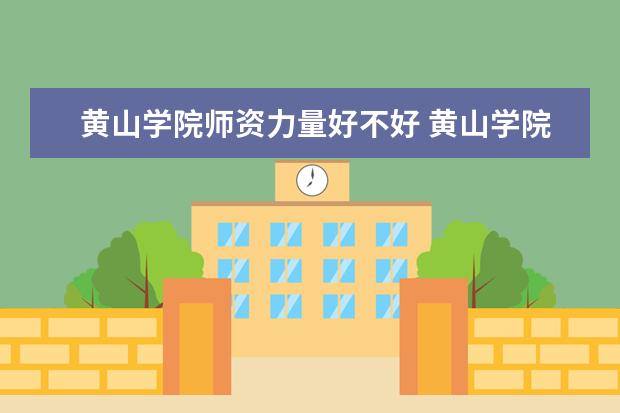 黄山学院师资力量好不好 黄山学院教师配备情况介绍