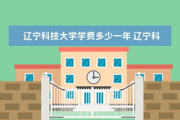 辽宁科技大学学费多少一年 辽宁科技大学收费高吗