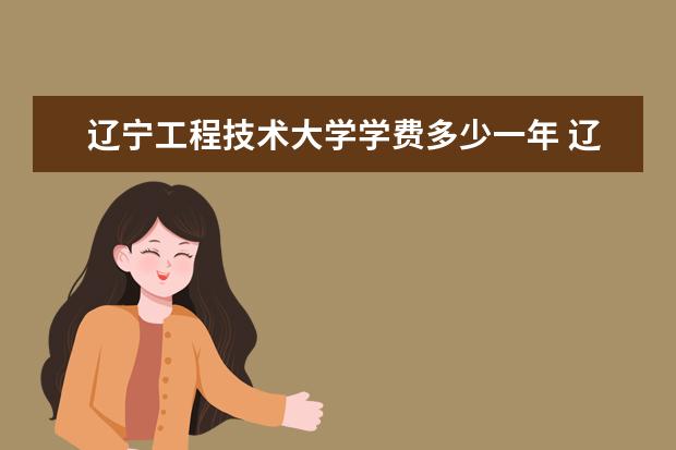 辽宁工程技术大学学费多少一年 辽宁工程技术大学收费高吗