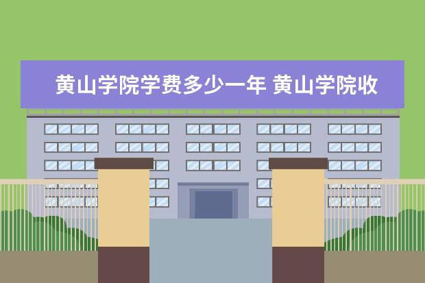 黄山学院学费多少一年 黄山学院收费高吗