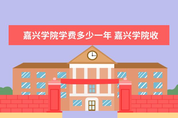 嘉兴学院学费多少一年 嘉兴学院收费高吗
