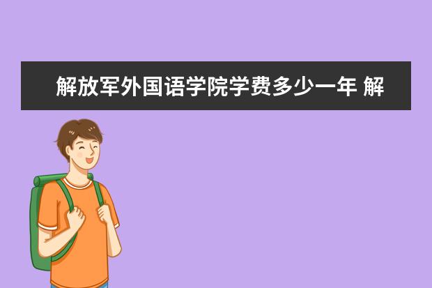 解放军外国语学院学费多少一年 解放军外国语学院收费高吗