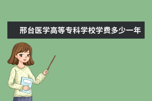 邢台医学高等专科学校有哪些院系 邢台医学高等专科学校院系分布情况