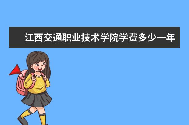 江西交通职业技术学院学费多少一年 江西交通职业技术学院收费高吗