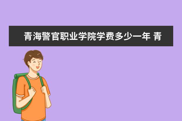 青海警官职业学院有哪些院系 青海警官职业学院院系分布情况