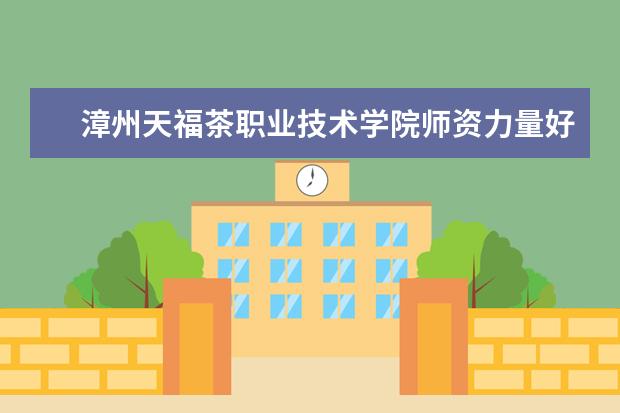 漳州天福茶职业技术学院学费多少一年 漳州天福茶职业技术学院收费高吗