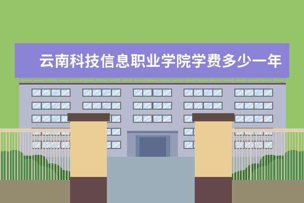 云南科技信息职业学院学费多少一年 云南科技信息职业学院收费高吗