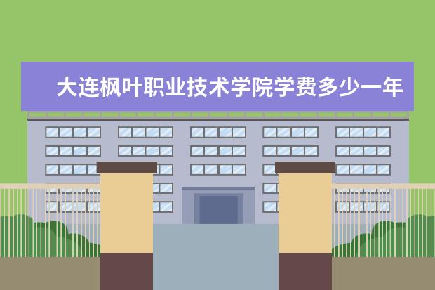 大连枫叶职业技术学院隶属哪里 大连枫叶职业技术学院归哪里管