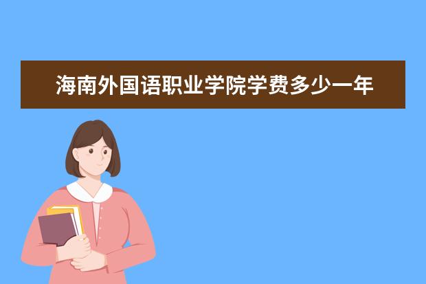 海南外国语职业学院学费多少一年 海南外国语职业学院收费高吗