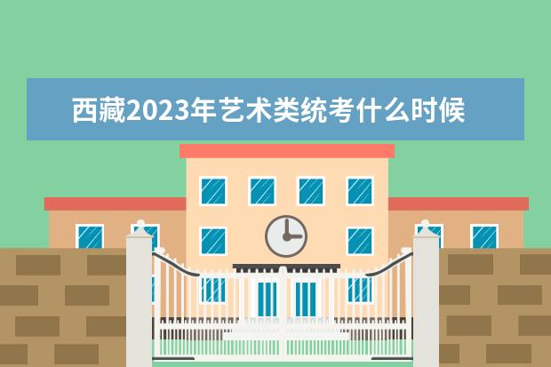 西藏2023年艺术类统考什么时候报名 艺考报名怎么报