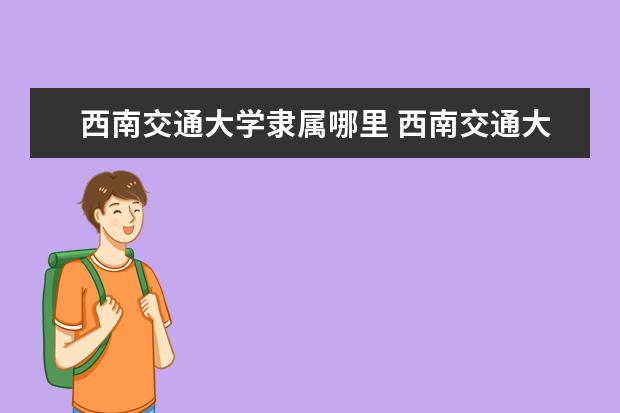 西南交通大学是什么类型大学 西南交通大学学校介绍