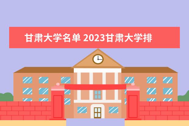 甘肃大学名单 2023甘肃大学排名如何