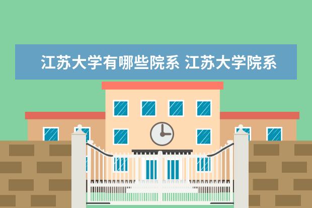 江苏大学有哪些院系 江苏大学院系分布情况