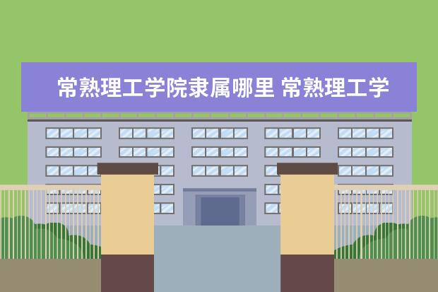 常熟理工学院隶属哪里 常熟理工学院归哪里管