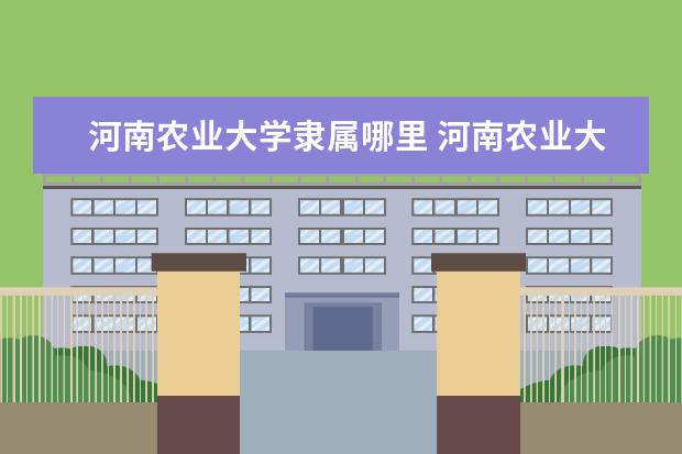 河南农业大学是什么类型大学 河南农业大学学校介绍