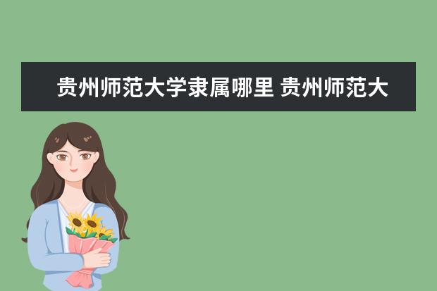 贵州师范大学隶属哪里 贵州师范大学归哪里管