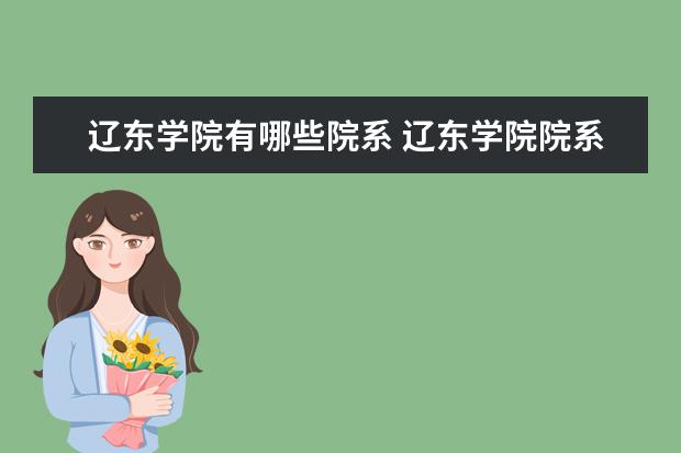 辽东学院隶属哪里 辽东学院归哪里管