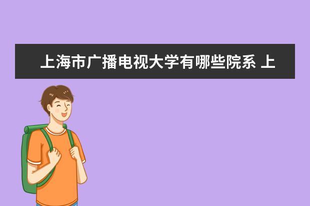 上海市广播电视大学有哪些院系 上海市广播电视大学院系分布情况