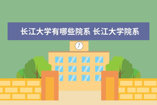 长江大学有哪些院系 长江大学院系分布情况