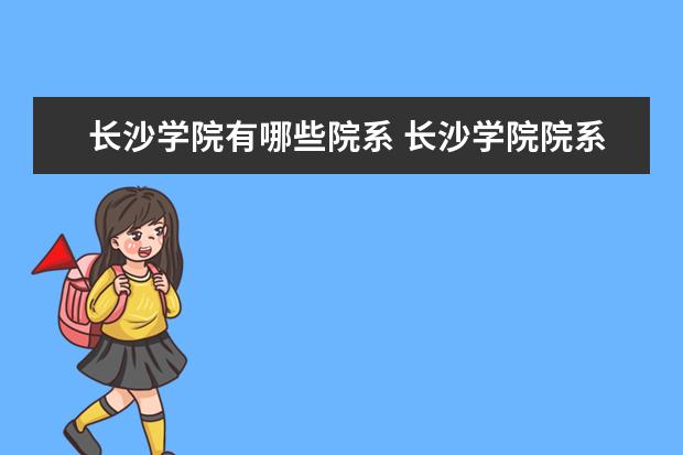 长沙学院有哪些院系 长沙学院院系分布情况