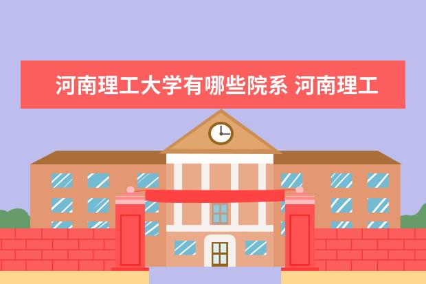 河南理工大学有哪些院系 河南理工大学院系分布情况