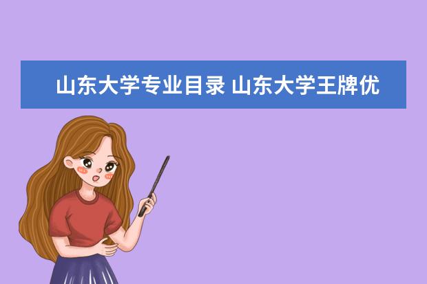 山东大学专业目录 山东大学王牌优势专业有哪些